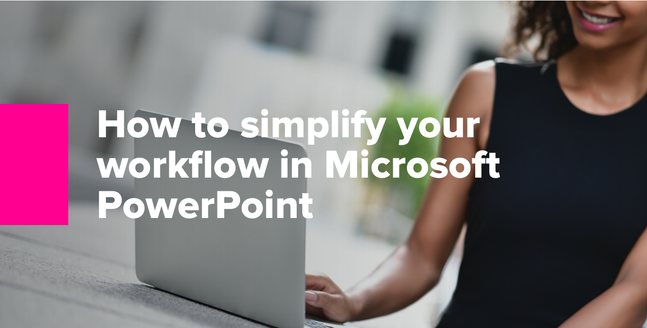 How to simplify your workflow when working in Microsoft PowerPoint